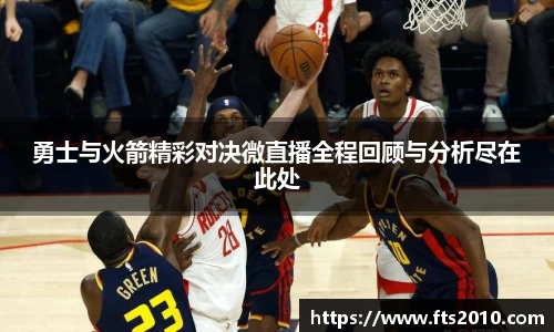 勇士与火箭精彩对决微直播全程回顾与分析尽在此处